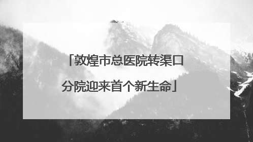 敦煌市总医院转渠口分院迎来首个新生命