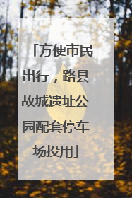 方便市民出行，路县故城遗址公园配套停车场投用