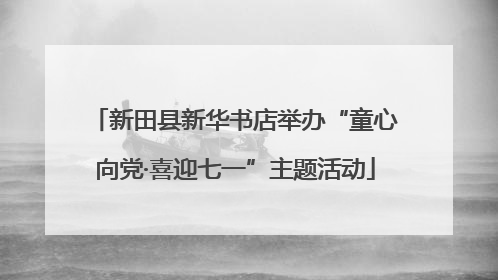 新田县新华书店举办“童心向党·喜迎七一”主题活动