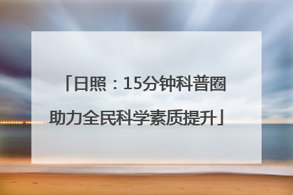 日照：15分钟科普圈助力全民科学素质提升