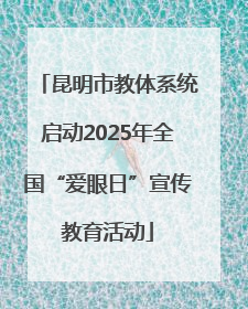 昆明市教体系统启动2025年全国“爱眼日”宣传教育活动