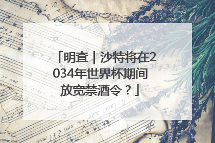 明查｜沙特将在2034年世界杯期间放宽禁酒令？