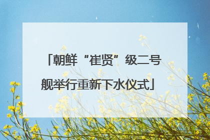 朝鲜“崔贤”级二号舰举行重新下水仪式