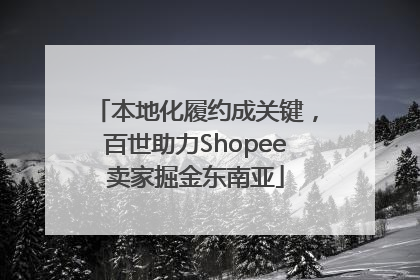 本地化履约成关键，百世助力Shopee卖家掘金东南亚