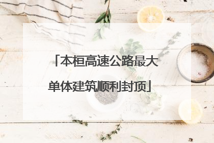 本桓高速公路最大单体建筑顺利封顶