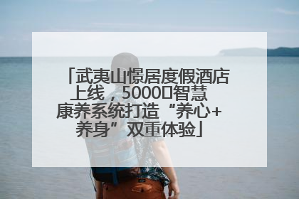 武夷山憬居度假酒店上线，5000㎡智慧康养系统打造“养心+养身”双重体验