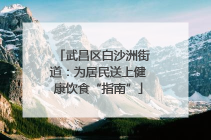 武昌区白沙洲街道：为居民送上健康饮食“指南”