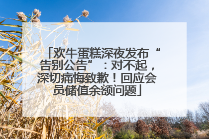 欢牛蛋糕深夜发布“告别公告”：对不起，深切痛悔致歉！回应会员储值余额问题