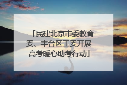 民建北京市委教育委、丰台区工委开展高考暖心助考行动