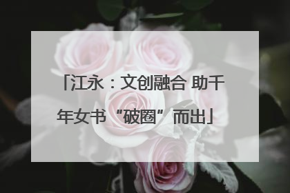 江永：文创融合 助千年女书“破圈”而出
