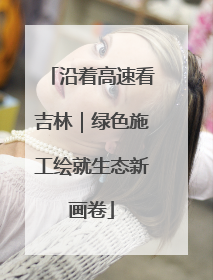 沿着高速看吉林｜绿色施工绘就生态新画卷