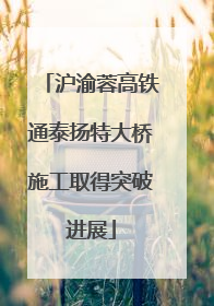 沪渝蓉高铁通泰扬特大桥施工取得突破进展