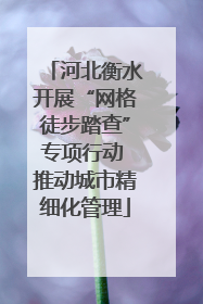 河北衡水开展“网格徒步踏查”专项行动 推动城市精细化管理