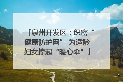泉州开发区：织密“健康防护网” 为适龄妇女撑起“暖心伞”