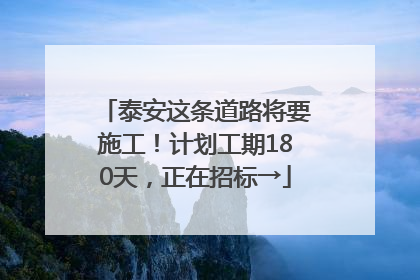泰安这条道路将要施工！计划工期180天，正在招标→