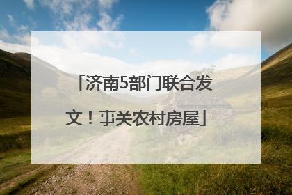 济南5部门联合发文！事关农村房屋