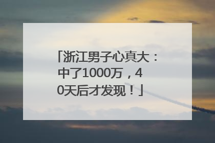 浙江男子心真大：中了1000万，40天后才发现！