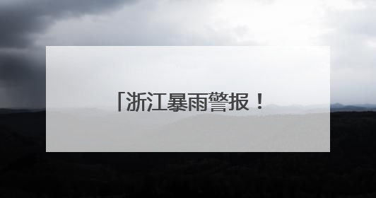 浙江暴雨警报！马上进入最强时段，气温也将猛跌