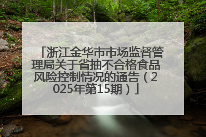 浙江金华市市场监督管理局关于省抽不合格食品风险控制情况的通告（2025年第15期）