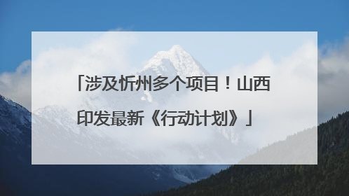 涉及忻州多个项目！山西印发最新《行动计划》