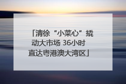 清徐“小菜心”撬动大市场 36小时直达粤港澳大湾区
