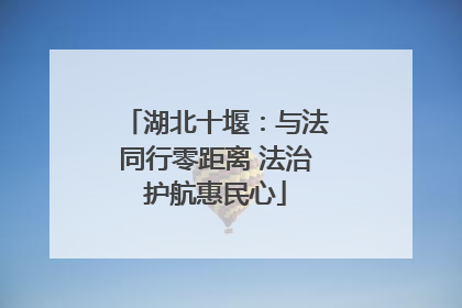 湖北十堰：与法同行零距离 法治护航惠民心