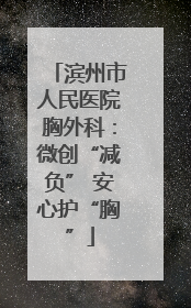 滨州市人民医院胸外科：微创“减负” 安心护“胸”