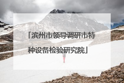 滨州市领导调研市特种设备检验研究院