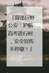 菏泽巨野公安：护航高考进行时，安全宣传不停歇！