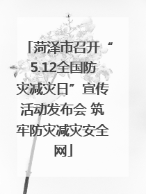 菏泽市召开“5.12全国防灾减灾日”宣传活动发布会 筑牢防灾减灾安全网