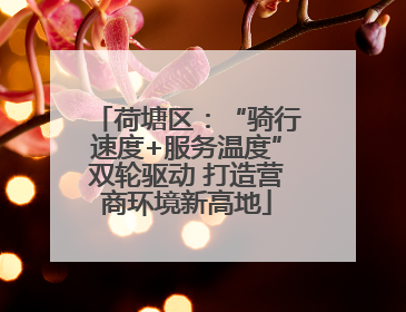 荷塘区：“骑行速度+服务温度”双轮驱动 打造营商环境新高地