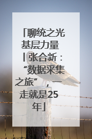 聊统之光 基层力量丨张合新：“数据采集之旅”，一走就是25年