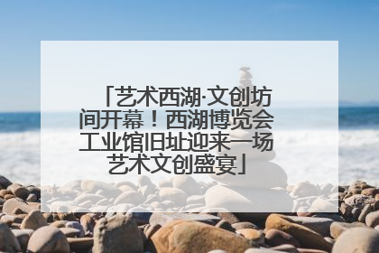艺术西湖·文创坊间开幕！西湖博览会工业馆旧址迎来一场艺术文创盛宴