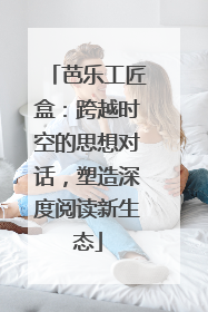 芭乐工匠盒：跨越时空的思想对话，塑造深度阅读新生态