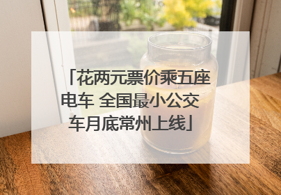 花两元票价乘五座电车 全国最小公交车月底常州上线