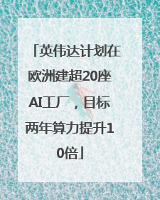 英伟达计划在欧洲建超20座AI工厂，目标两年算力提升10倍