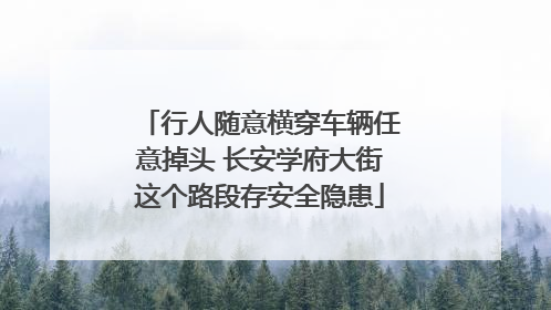 行人随意横穿车辆任意掉头 长安学府大街这个路段存安全隐患
