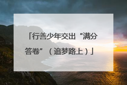 行善少年交出“满分答卷”（追梦路上）