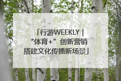 行游WEEKLY｜“体育+”创新营销 搭建文化传播新场景