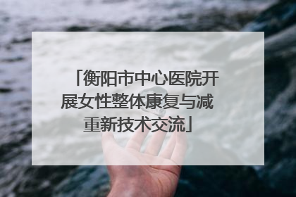 衡阳市中心医院开展女性整体康复与减重新技术交流