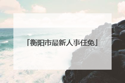 衡阳市最新人事任免