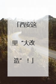 西安这里“大改造”！