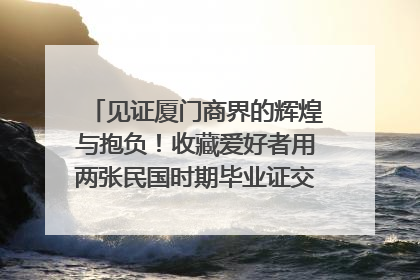 见证厦门商界的辉煌与抱负！收藏爱好者用两张民国时期毕业证交换了一枚银章