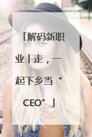 解码新职业丨走，一起下乡当“CEO”