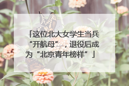 这位北大女学生当兵“开航母”，退役后成为“北京青年榜样”
