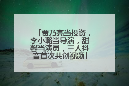 贾乃亮当投资，李小璐当导演，甜馨当演员，三人抖音首次共创视频