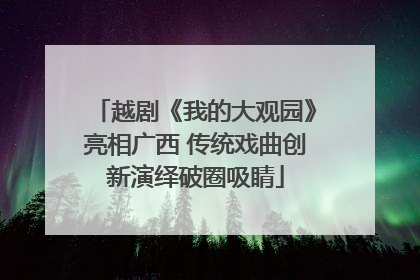 越剧《我的大观园》亮相广西 传统戏曲创新演绎破圈吸睛