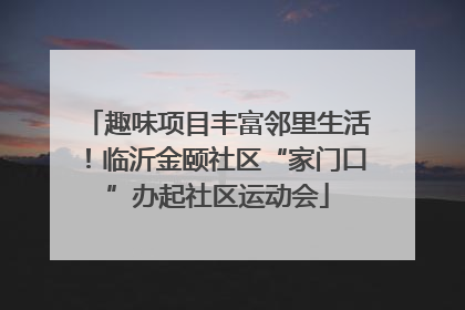 趣味项目丰富邻里生活！临沂金颐社区“家门口”办起社区运动会