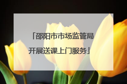 邵阳市市场监管局开展送课上门服务