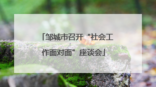 邹城市召开“社会工作面对面”座谈会